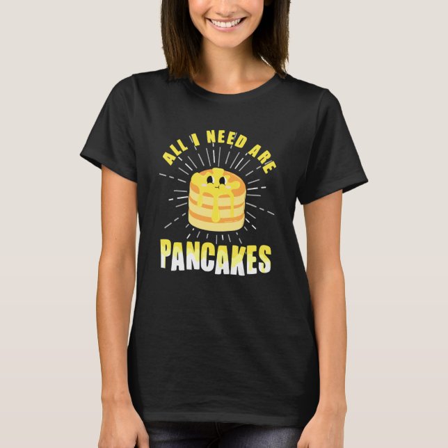 Camiseta All i need are Pancakes     cute Pancake (Frente)