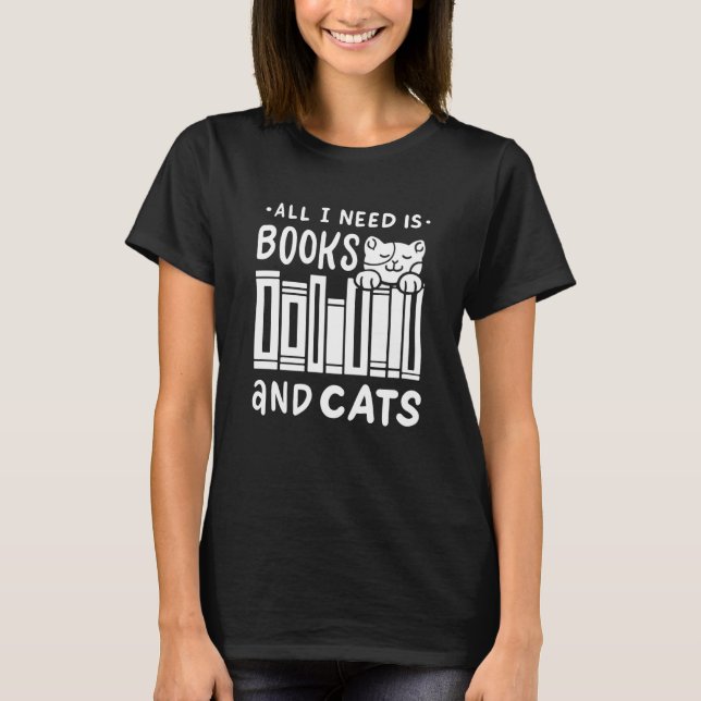 Camiseta All I Need Is Books & Cats Bookworm Cat Owner Read (Frente)