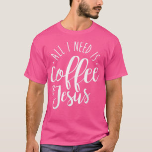 Camiseta All I Need is Coffee and Jesus Christian Coffee Lo