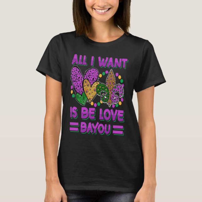 Camiseta All I Want Is Be Love Bayou  Mardi Gras Party (Frente)