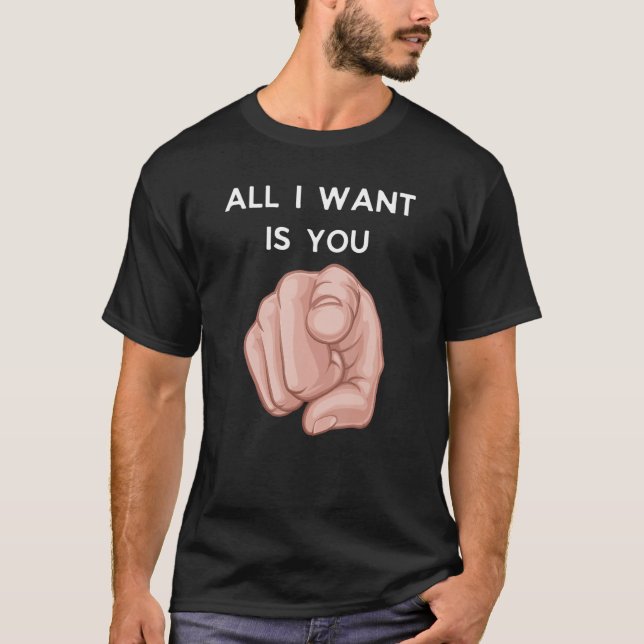 Camiseta All I Want Is You Funny Sarcstic (Frente)