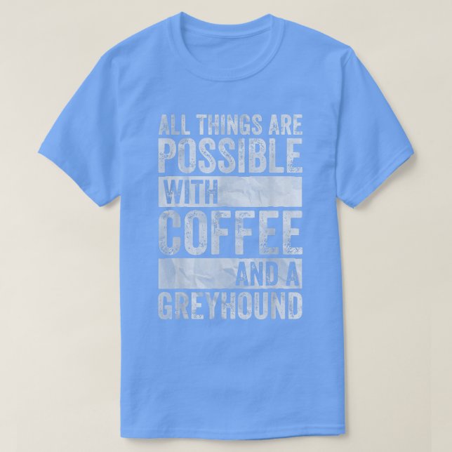 Camiseta All Things Are Possible With Coffee And A Greyhoun (Frente do Design)