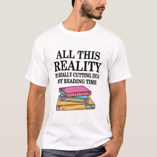 Camiseta All This Reality Is Really Cutting Into My Reading