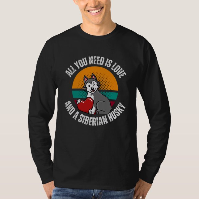Camiseta All You Need Is Love And A Siberian Husky Dog Mom  (Frente)
