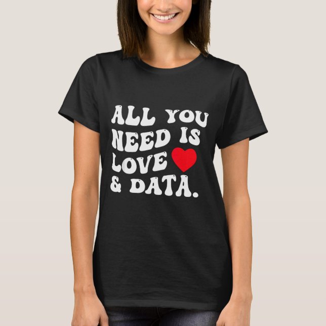 Camiseta All You Need Is Love And Data Funny Valentine Data (Frente)