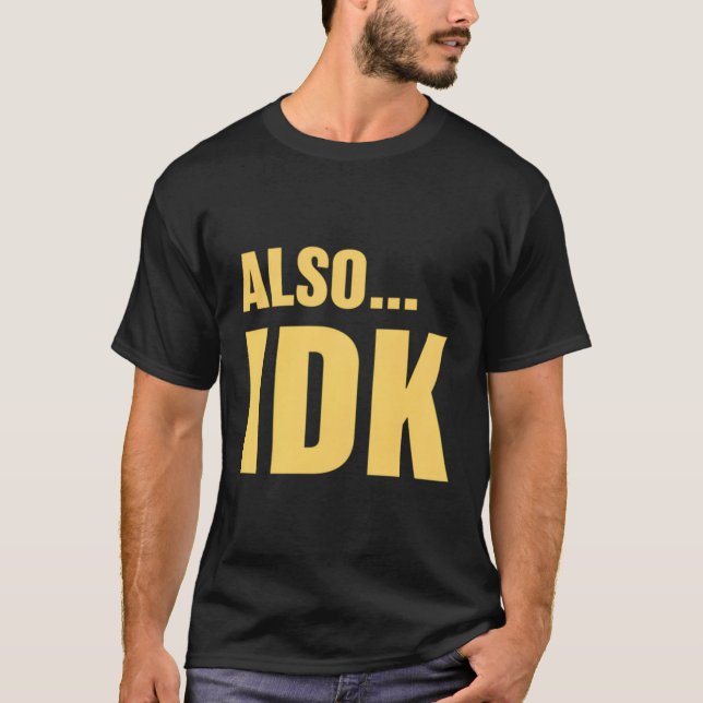 Camiseta Alsoâ€ Idk Alsoâ€, Eu Não Sei (Frente)