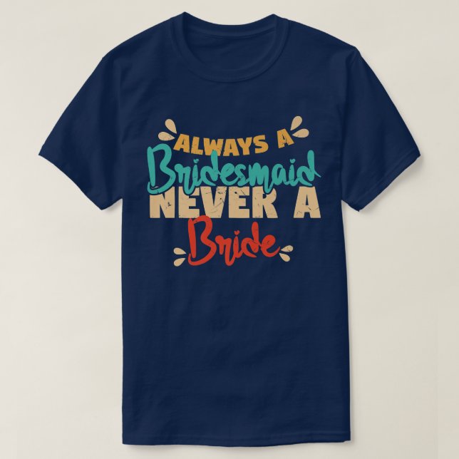 Camiseta Always A Bridesmaid Never A Bride Bridesmaids  (Frente do Design)