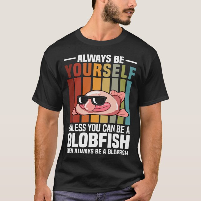 Camiseta Always Be Yourself Unless You Can Be A Blobfish (Frente)
