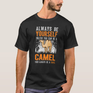 Camiseta Always Be Yourself Unless You Can Be A Camel  