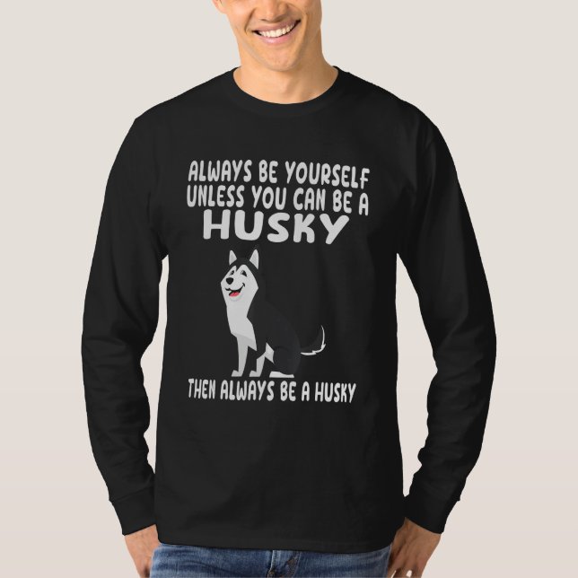 Camiseta Always Be Yourself Unless You Can Be A Husky Dog (Frente)
