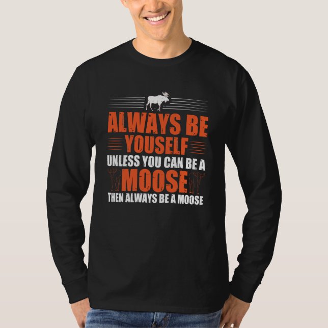 Camiseta Always Be Yourself Unless You Can Be A Moose  3 (Frente)