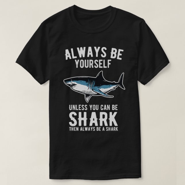 Camiseta Always Be Yourself Unless You Can Be A Shark  14  (Frente do Design)