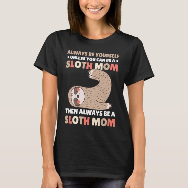Camiseta Always be yourself unless you can be a Sloth Mom t (Frente)
