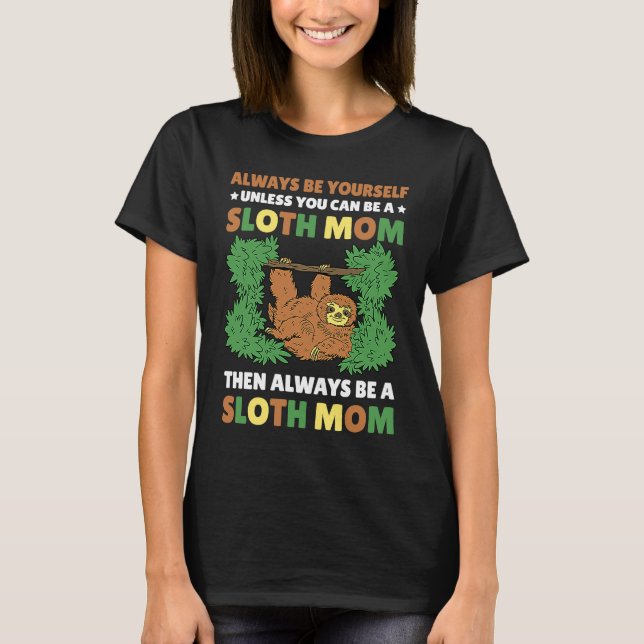 Camiseta Always be yourself unless you can be a Sloth Mom t (Frente)