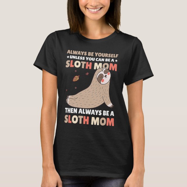 Camiseta Always be yourself unless you can be a Sloth Mom t (Frente)