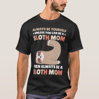 Camiseta Always be yourself unless you can be a Sloth Mom t