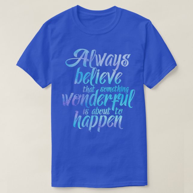 Camiseta Always believe that something wonderful is about t (Frente do Design)