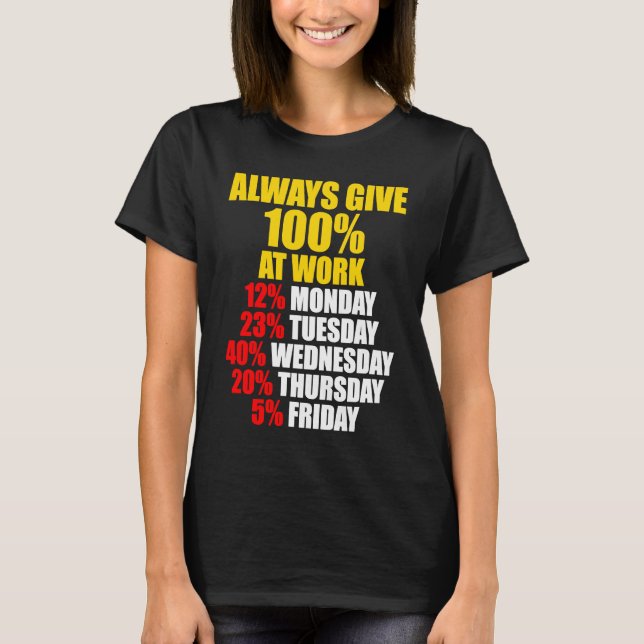 Camiseta Always Give 100 At Work Monday Through Friday (Frente)