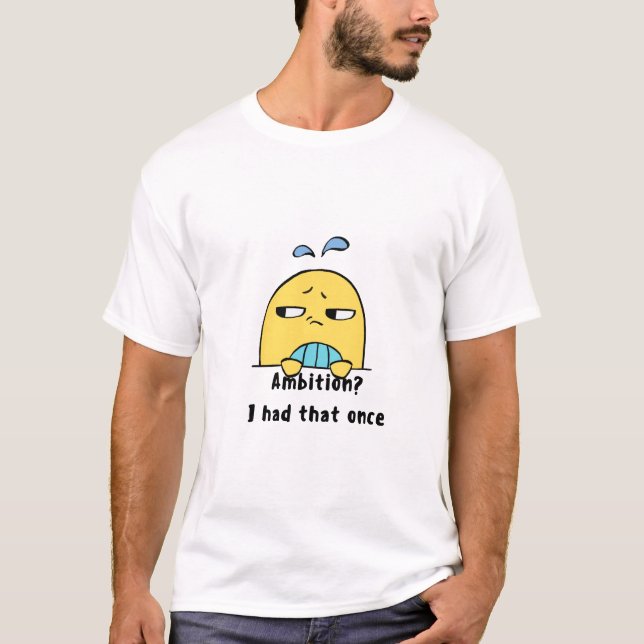Camiseta "Ambição? Eu tive isso uma vez" (Frente)