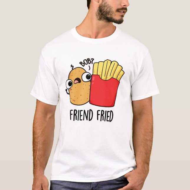 Camiseta Amigo Fried Funny Fries Franceses Fries Pun (Frente)