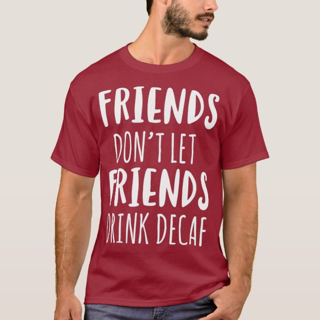 Camiseta Amigos Não Deixam Amigos Beberem Café De Decaf T (Frente)
