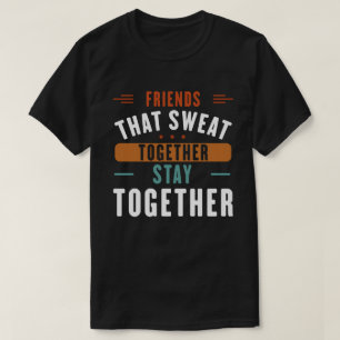 Camiseta Amigos Que Suam Juntos Fiquem Juntos
