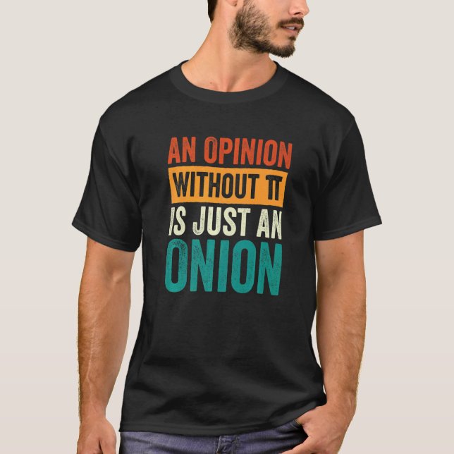 Camiseta An Opinion Without Pi Is Just An Onion  4 (Frente)