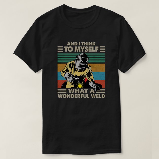 Camiseta And I Think To Myself What A Wonderful Weld (Frente do Design)