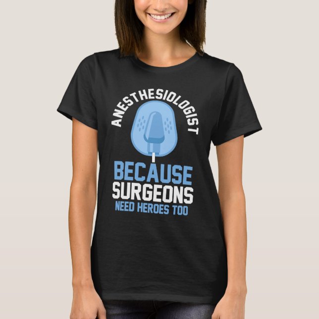 Camiseta Anesthesiologist Because Surgeons Need Heroes Too (Frente)