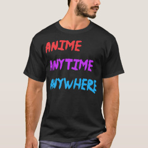 Camiseta Anime Anytime Anywhere Funny Quote Premium 