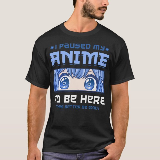 Camiseta Anime Que Parei Meu Anime Para Estar Aqui (Frente)