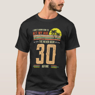 Camiseta aniversário de 30 anos Não sei como agir com a min
