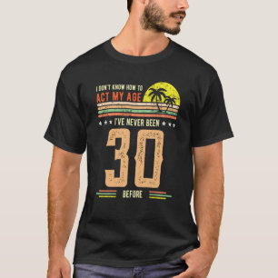Camiseta aniversário de 30 anos Não sei como agir com a min