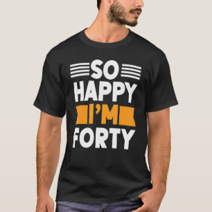 Camiseta aniversário de 40 anos Engraçado Tão feliz que est