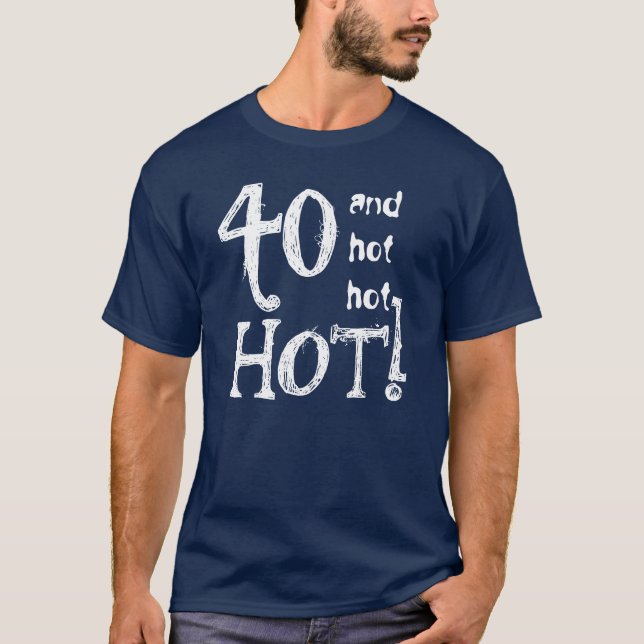 Camiseta aniversário de 40 anos Funny 40 e Hot Hot Hot TS02 (Frente)