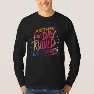 Camiseta Another fine day ruined by responsibility  saying