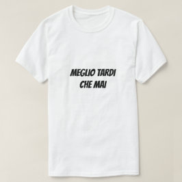 Camiseta Antes tarde do que nunca em italiano
