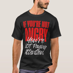Camiseta Anti Trump Se Você Não Está Irritado Você Não Está