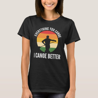 Camiseta Anything You Canoe I Canoe Better Canoeing