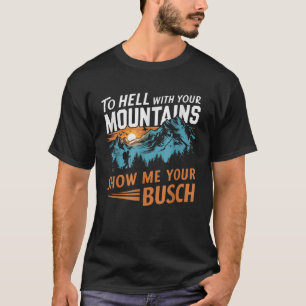 Camiseta ao Inferno com suas Montanhas Mostre-me seu Busch
