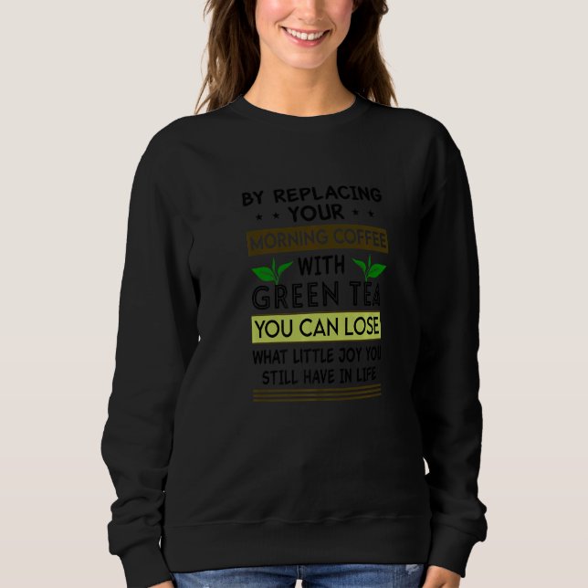 Camiseta Ao Substituir Sua Manhã Com Chá Verde Você Pode P (Frente)