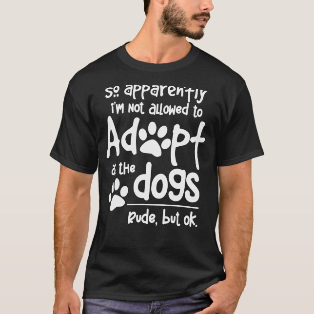 Camiseta Aparentemente, Não Posso Adotar Todos Os Cães (Frente)