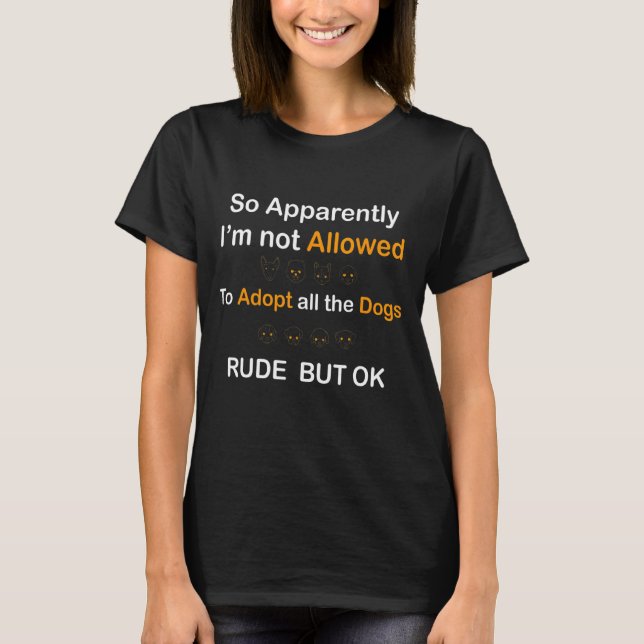 Camiseta Aparentemente, não posso adotar todos os cães D (Frente)