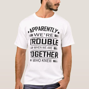 Camiseta Aparentemente, Nós Somos Problemas Quando Estamos 
