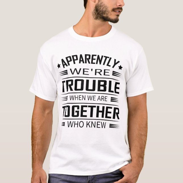 Camiseta Aparentemente, Nós Somos Problemas Quando Estamos  (Frente)