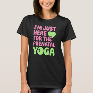 Camiseta Apenas Aqui Para O Yoga Pré-Natal, Diversão Para A
