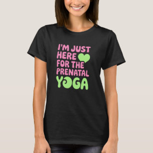 Camiseta Apenas Aqui Para O Yoga Pré-Natal, Diversão para A