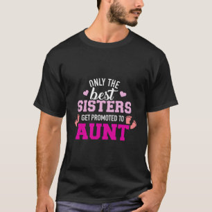 Camiseta Apenas As Melhores Irmãs São Promovidas Para Tia