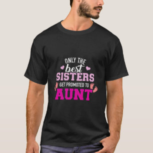 Camiseta Apenas As Melhores Irmãs São Promovidas Para Tia