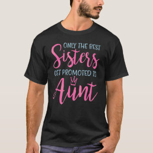 Camiseta Apenas As Melhores Irmãs São Promovidas Para Tia P